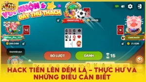 Thực hư về hack Tiến Lên Đếm Lá và những điều cần tránh