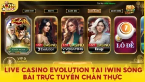 Live Casino Evolution tại Iwin: Trải nghiệm sòng bài trực tuyến đỉnh cao