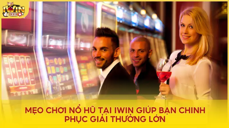 Bí kíp chinh phục nổ hũ Iwin Club