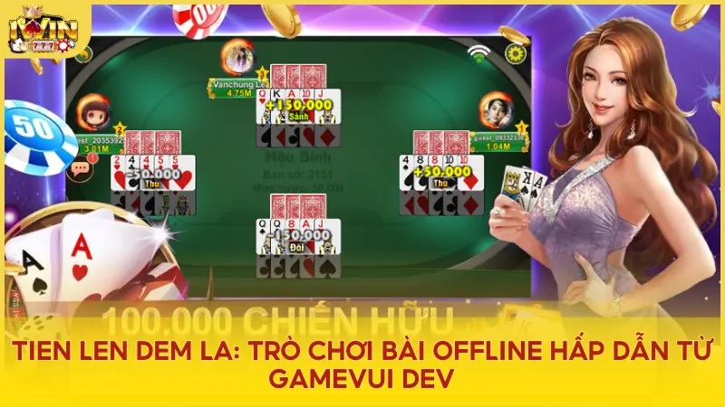 Tien Len Dem La: Trò chơi bài offline hấp dẫn từ GameVui Dev