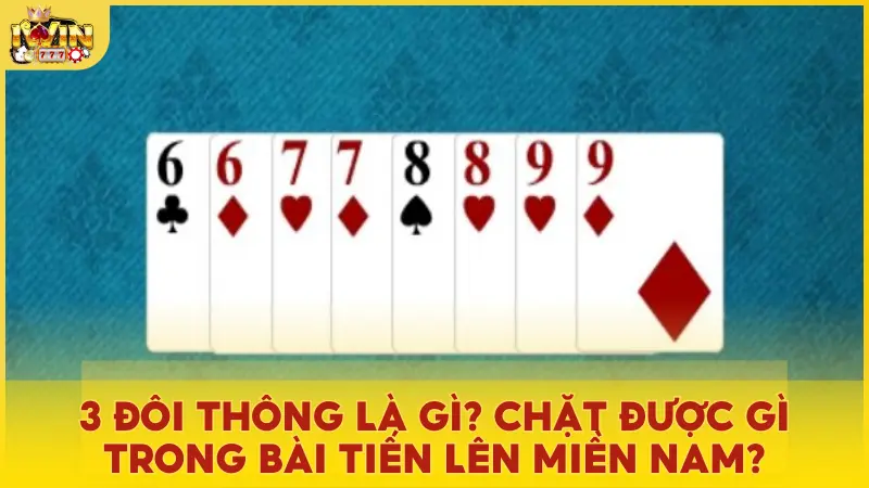 3 đôi thông là gì? Chặt được gì trong Tiến Lên Miền Nam