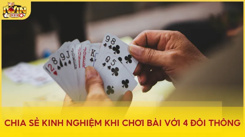 Mẹo chơi 4 đôi thông hiệu quả – thời điểm sử dụng và chiến lược tối ưu để giành chiến thắng!